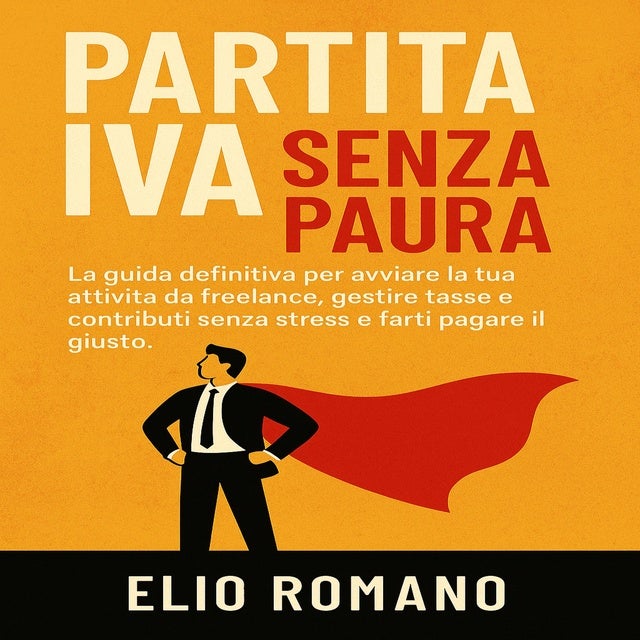 Partita IVA Senza Paura: La guida definitiva per avviare la tua attività da freelance, gestire tasse e contributi senza stress e farti pagare il giusto. de Isabella Romano