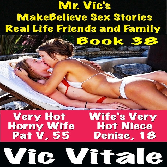 Mr. Vic’s MakeBelieve Sex Stories Real Life Friends and Family Book 38