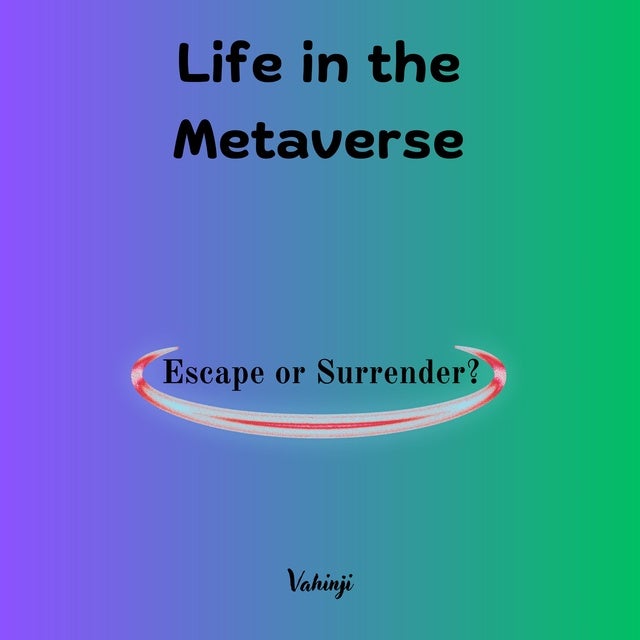 Life in the Metaverse: Escape or Surrender?