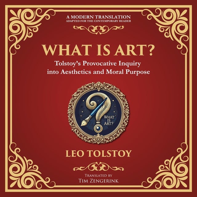 What Is Art?: A Profound Exploration of Creativity, Morality, and the Purpose of Art - A Modern Translation - Adapted for the Contemporary Reader