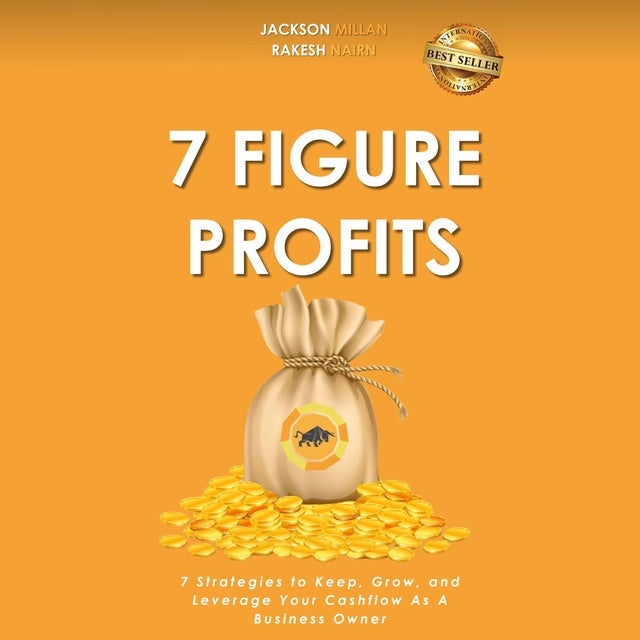 7 Figure Profits: 7 Strategies to Keep, Grow, and Leverage Your Cashflow As A Business Owner