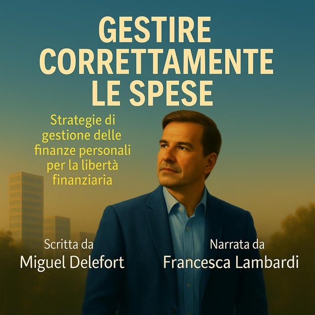 GESTIRE CORRETTAMENTE LE SPESE: Strategie di gestione delle finanze personali per la libertà finanziaria.