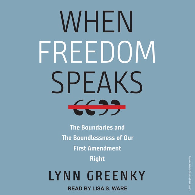 When Freedom Speaks: The Boundaries and the Boundlessness of Our First Amendment Right