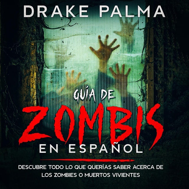 Guía de Zombis en Español: Descubre todo lo que querías saber acerca de los zombies o muertos vivientes de Drake Palma