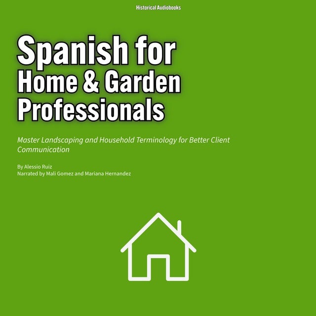 Spanish for Home & Garden Professionals: Master Landscaping and Household Terminology for Better Client Communication