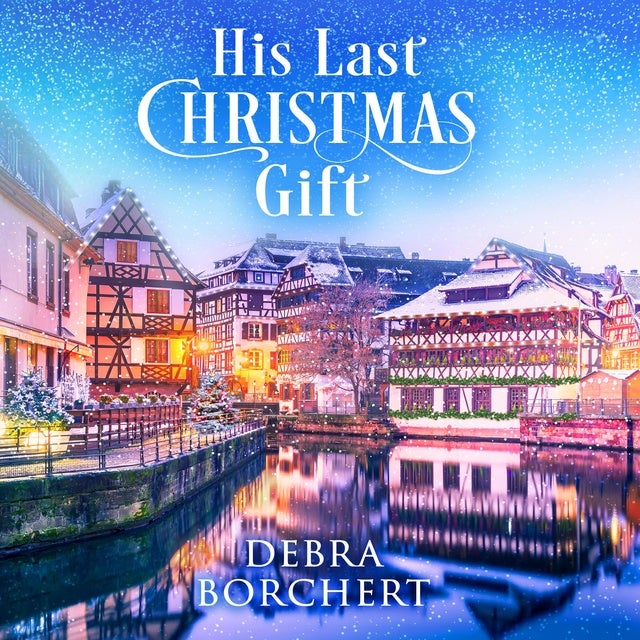 His Last Christmas Gift: A Later in Life Romance Set in the Christmas Markets of France